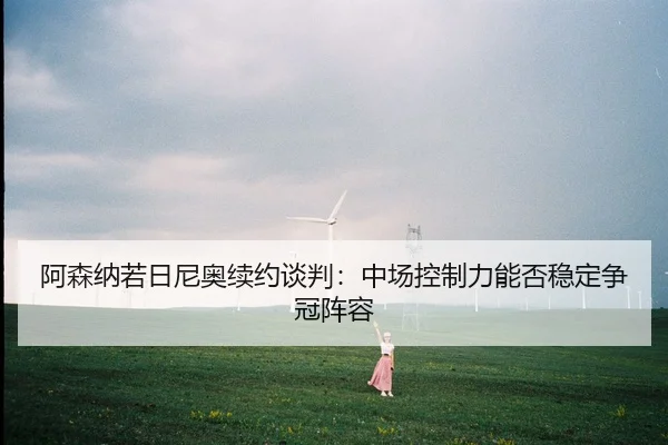 a-sen-na-ruo-ri-ni-ao-xu-yue-tan-pan-zhong-chang-kong-zhi-li-neng-fou-wen-ding-zheng-guan-zhen-rong-3-785.jpg