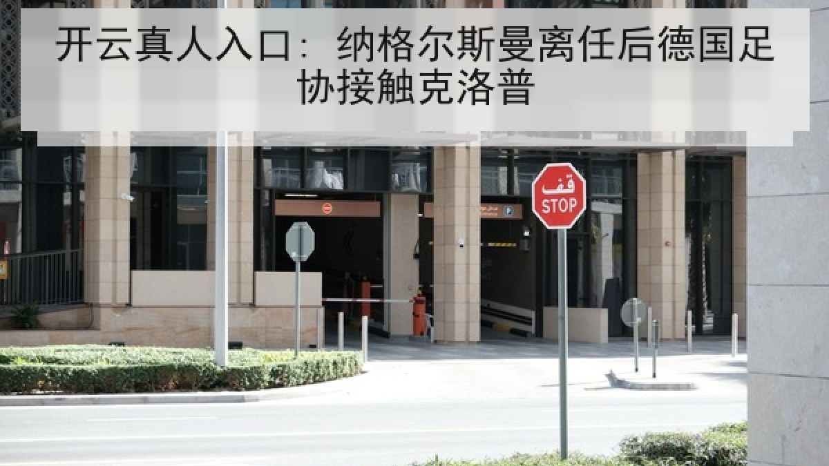 开云真人入口: 纳格尔斯曼离任后德国足协接触克洛普