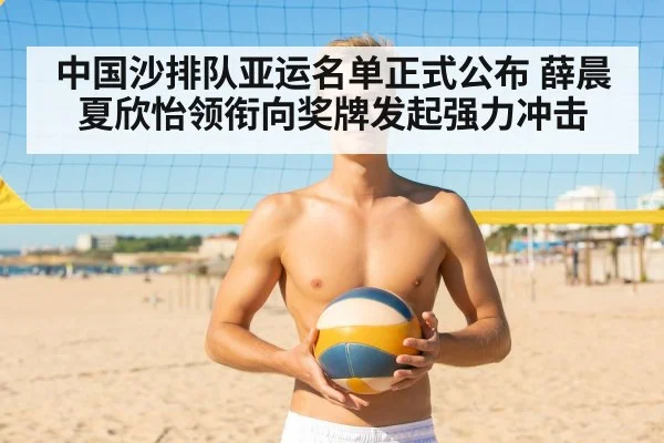 中国沙排队亚运名单正式公布 薛晨夏欣怡领衔向奖牌发起强力冲击
