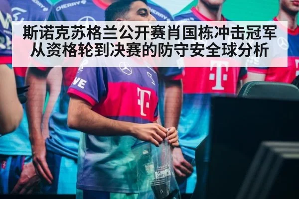 斯诺克苏格兰公开赛肖国栋冲击冠军从资格轮到决赛的防守安全球分析